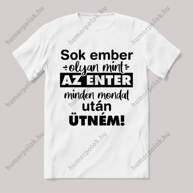 Sok ember olyan mint az enter, minden mondat után ütném. Fehér feliratos vicces póló.