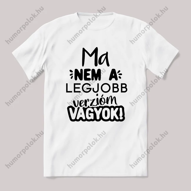 Ma nem a legjobb verzióm vagyok! Fehér feliratos vicces póló.