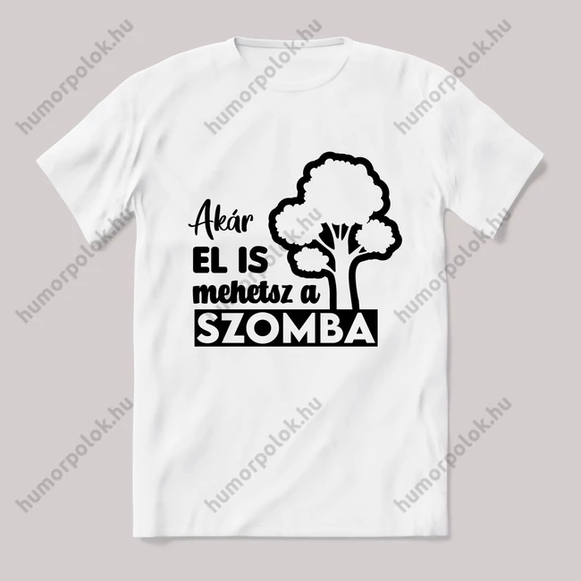 Akár el is mehetsz a f@szomba 2! Fehér feliratos vicces póló.