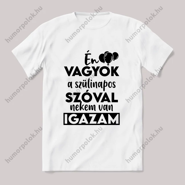 Én vagyok a szülinapos nekem van igazam. Fehér feliratos vicces póló.