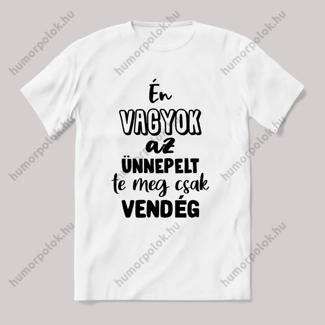 Én vagyok az ünnepelt te meg csak vendég. Fehér feliratos vicces póló.