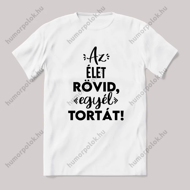 Az élet rövid, egyél tortát. Fehér feliratos vicces póló.
