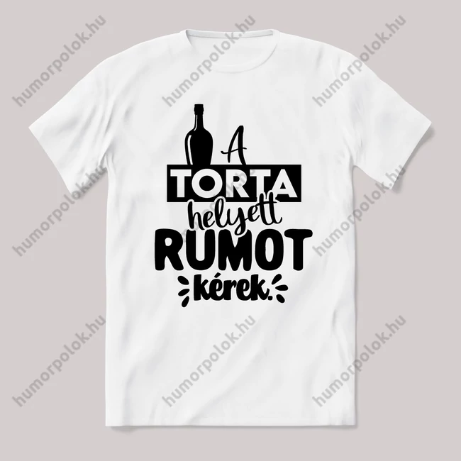 A torta helyett rumot kérek. Fehér feliratos vicces póló.
