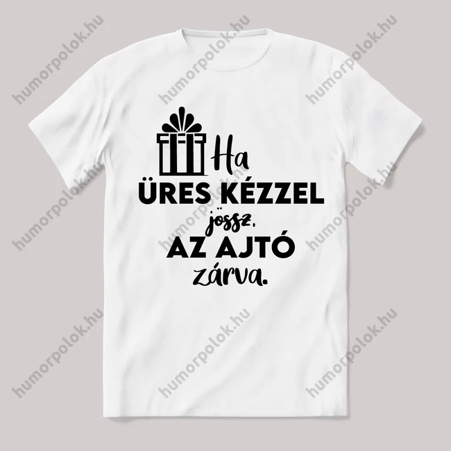 Ha üres kézzel jössz az ajtó zárva. Fehér feliratos vicces póló.