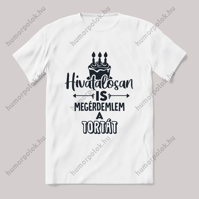 Hivatalosan is megérdemlem a tortát. Fehér feliratos vicces póló.
