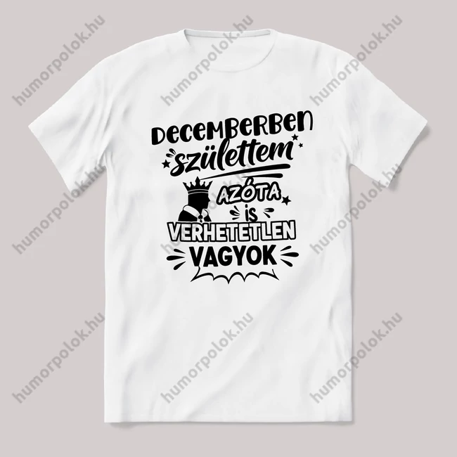 Decemberben születtem azóta verhetetlen vagyok. Fehér feliratos vicces szülinapos póló.