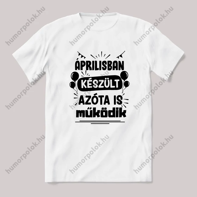 Áprilisban készült azóta is működik. Fehér feliratos vicces szülinapos póló.