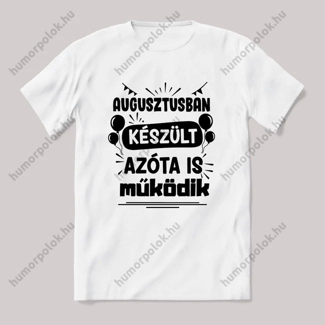 Augusztusban készült azóta is működik. Fehér feliratos vicces szülinapos póló.