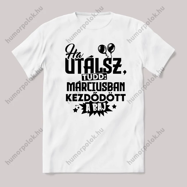 Ha utálsz tudd, márciusban kezdődött a baj. Fehér feliratos vicces szülinapos póló.