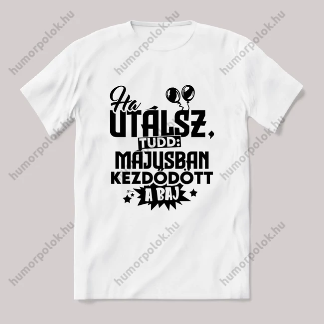 Ha utálsz tudd, májusban kezdődött a baj. Fehér feliratos vicces szülinapos póló.