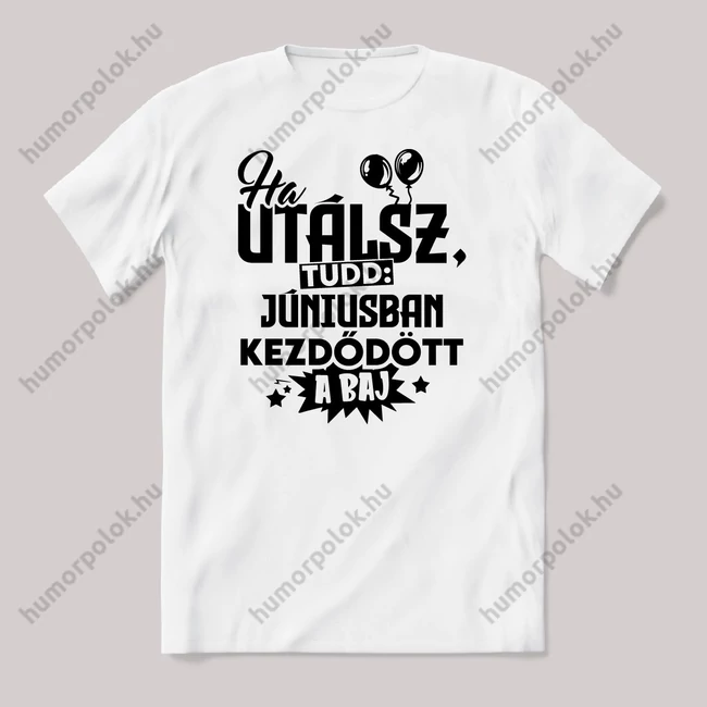 Ha utálsz tudd, júniusban kezdődött a baj. Fehér feliratos vicces szülinapos póló.