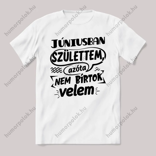 Júniusban születtem, azóta nem bírtok velem. Fehér feliratos vicces szülinapos póló.