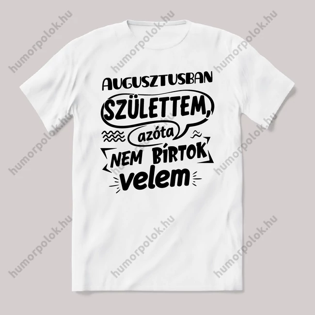 Augusztusban születtem, azóta nem bírtok velem. Fehér feliratos vicces szülinapos póló.