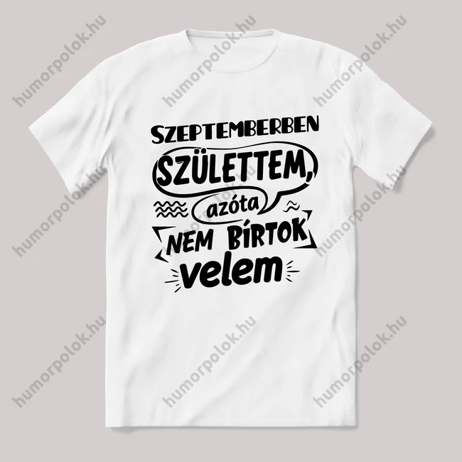 Szeptemberben születtem, azóta nem bírtok velem. Fehér feliratos vicces szülinapos póló.