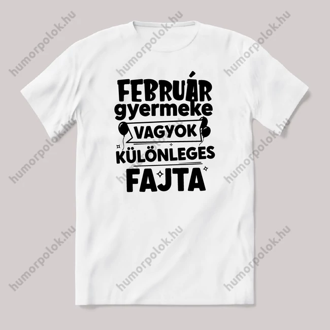 Február gyermeke vagyok, különleges fajta. Fehér feliratos vicces szülinapos póló.