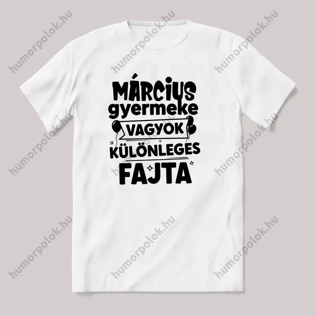 Március gyermeke vagyok, különleges fajta. Fehér feliratos vicces szülinapos póló.