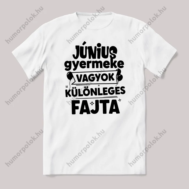 Június gyermeke vagyok, különleges fajta. Fehér feliratos vicces szülinapos póló.