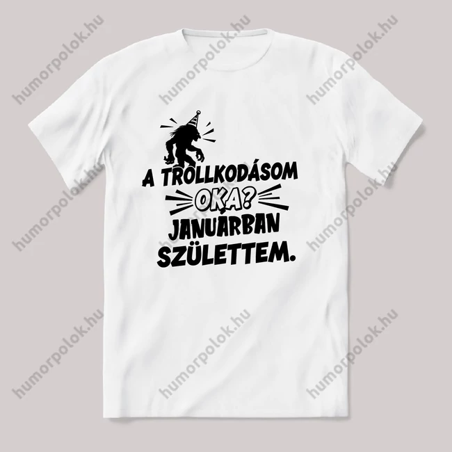 Trollkodásom oka: januárban születtem. Fehér feliratos vicces szülinapos póló.