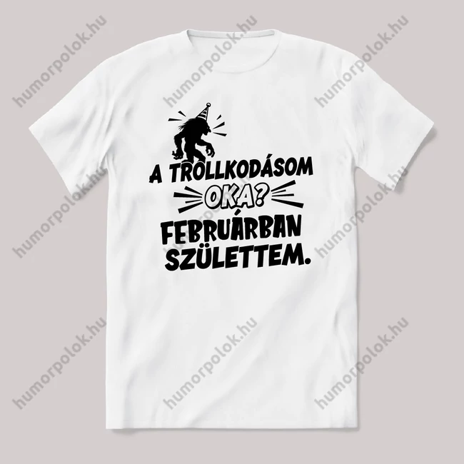 Trollkodásom oka: Februárban születtem. Fehér feliratos vicces szülinapos póló.