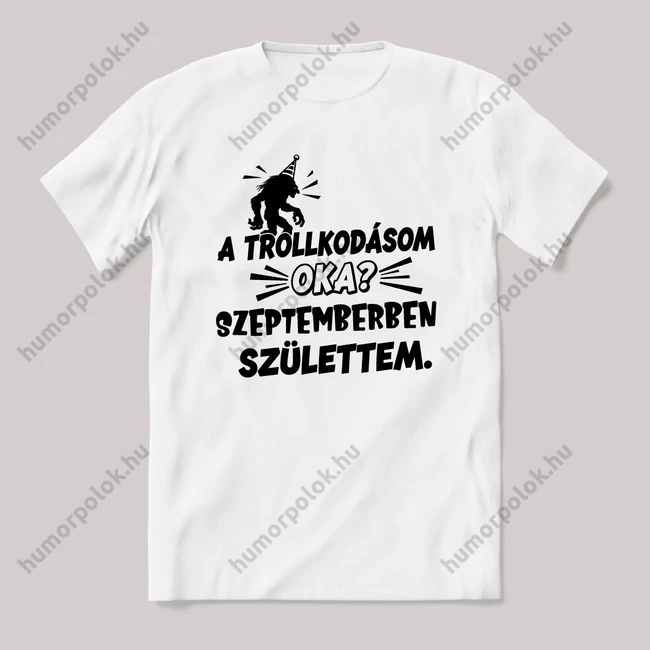 Trollkodásom oka: Szeptemberben születtem. Fehér feliratos vicces szülinapos póló.