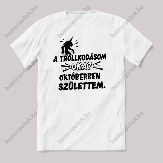 Trollkodásom oka: Októberben születtem. Fehér feliratos vicces szülinapos póló.