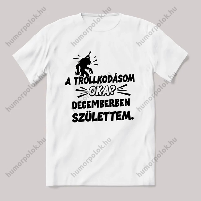 Trollkodásom oka: Decemberben születtem. Fehér feliratos vicces szülinapos póló.