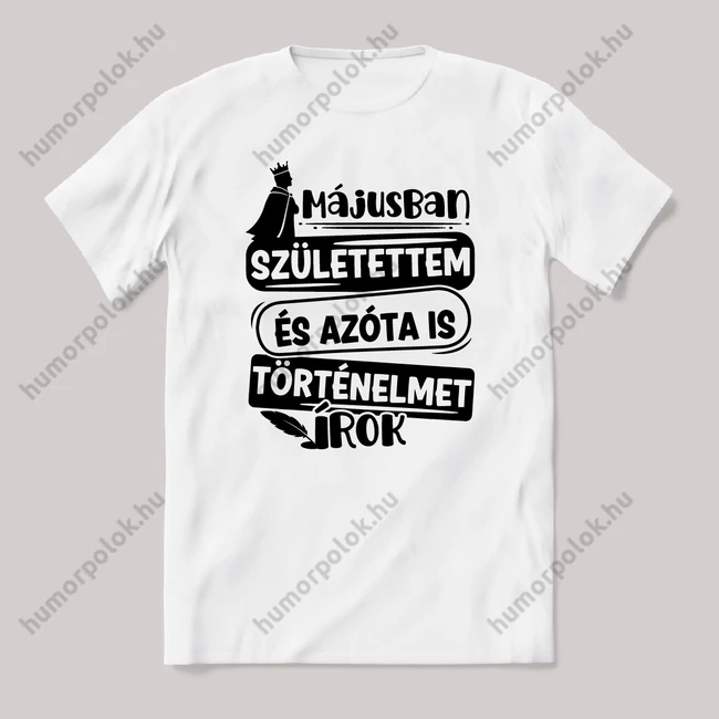 Májusban születtem, azóta történelmet írok. Fehér feliratos vicces szülinapos póló.