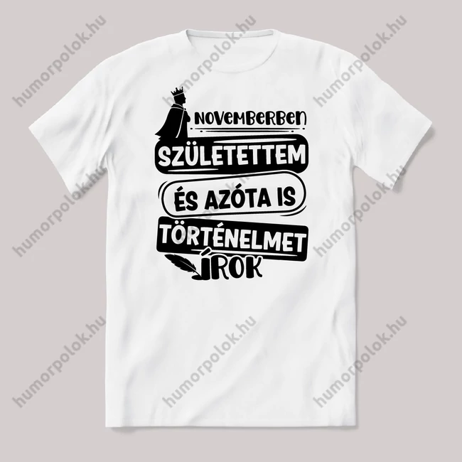 Novemberben születtem, azóta történelmet írok. Fehér feliratos vicces szülinapos póló.