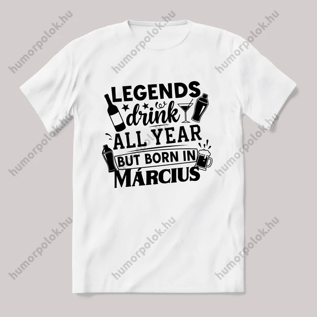 Legends drink all year, Március. Fehér feliratos vicces szülinapos póló.