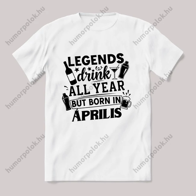 Legends drink all year, Április. Fehér feliratos vicces szülinapos póló.