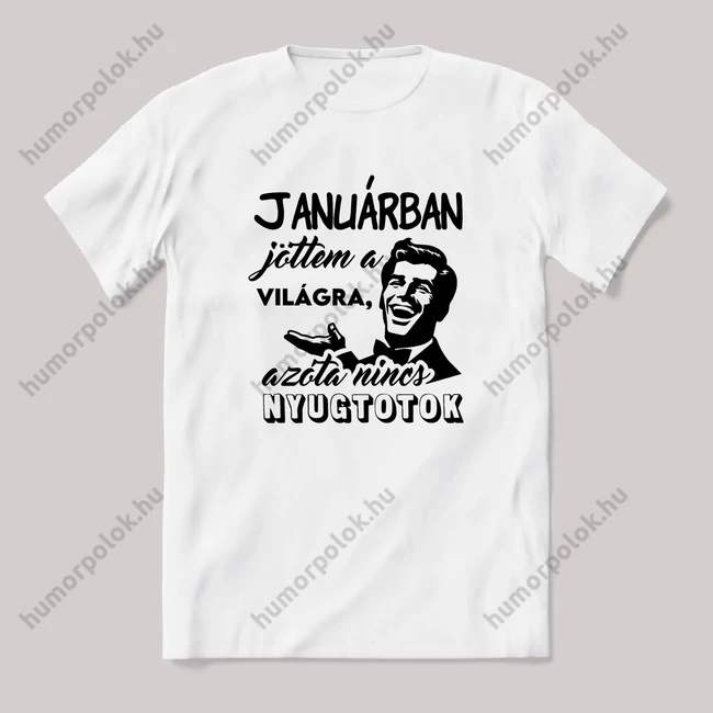 Január, azóta nincs nyugtotok. Fehér feliratos vicces szülinapos póló.