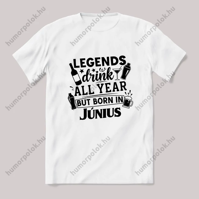 Legends drink all year, Június. Fehér feliratos vicces szülinapos póló.