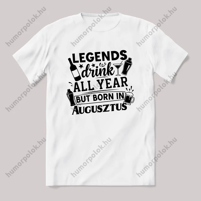 Legends drink all year, Augusztus. Fehér feliratos vicces szülinapos póló.