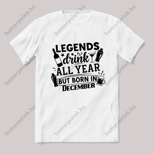 Legends drink all year, December. Fehér feliratos vicces szülinapos póló.