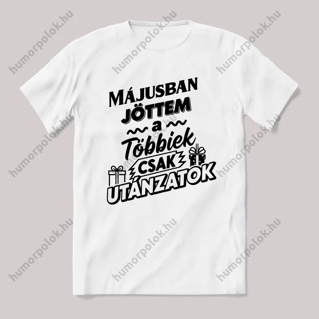 Májusban jöttem, a többiek csak utánoznak. Fehér feliratos vicces szülinapos póló.