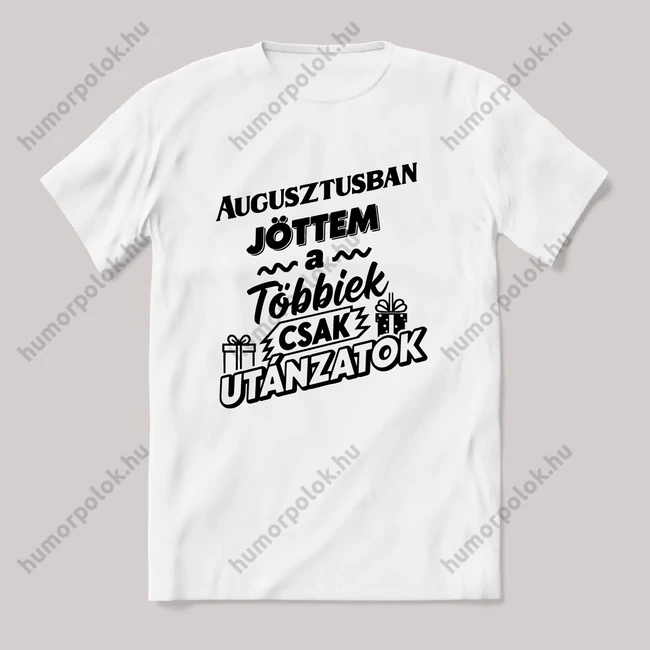 Augusztusban jöttem, a többiek csak utánoznak. Fehér feliratos vicces szülinapos póló.