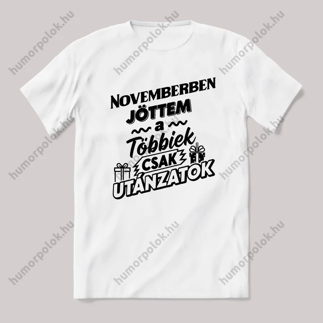 Novemberben jöttem, a többiek csak utánoznak. Fehér feliratos vicces szülinapos póló.