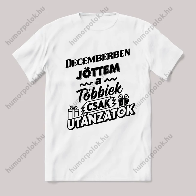 Decemberben jöttem, a többiek csak utánoznak. Fehér feliratos vicces szülinapos póló.