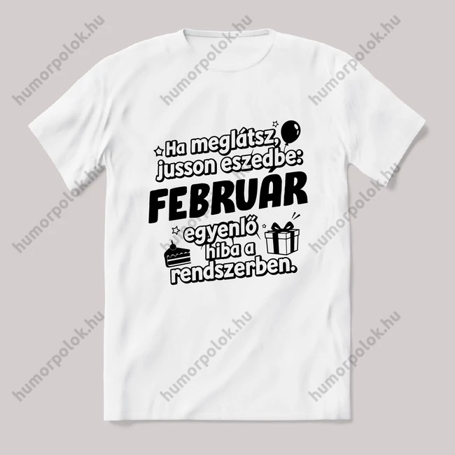 Február egyenlő, hiba a rendszerben. Fehér feliratos vicces szülinapos póló.