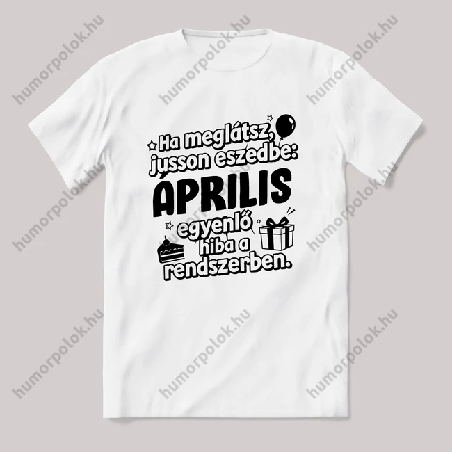 Április egyenlő, hiba a rendszerben. Fehér feliratos vicces szülinapos póló.