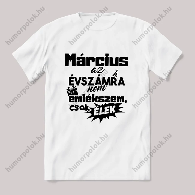 Március. az évszámra nem emlékszem. Fehér feliratos vicces szülinapos póló.