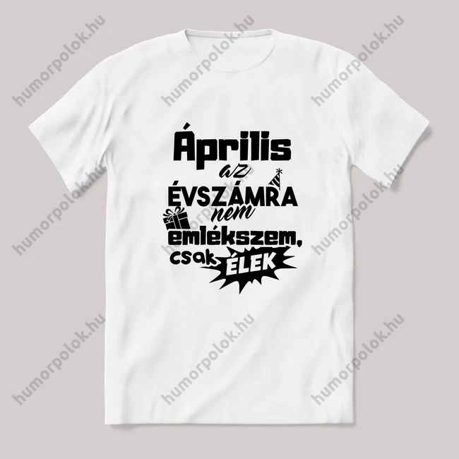 Április. az évszámra nem emlékszem. Fehér feliratos vicces szülinapos póló.
