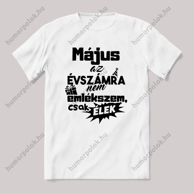 Május. az évszámra nem emlékszem. Fehér feliratos vicces szülinapos póló.