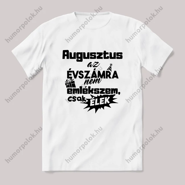 Augusztus. az évszámra nem emlékszem. Fehér feliratos vicces szülinapos póló.