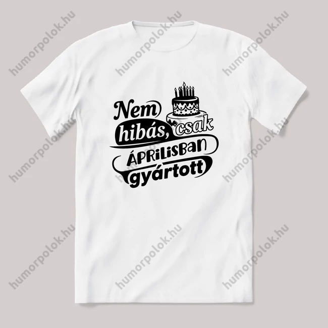 Nem hibás, csak Áprilisban gyártott. Fehér feliratos vicces szülinapos póló.