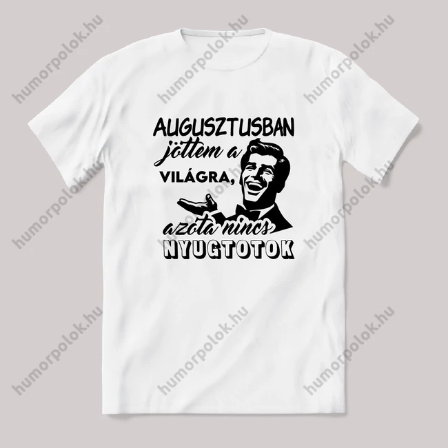 Augusztus, azóta nincs nyugtotok. Fehér feliratos vicces szülinapos póló.