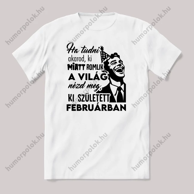 Néz meg ki született Februárban. Fehér feliratos vicces szülinapos póló.
