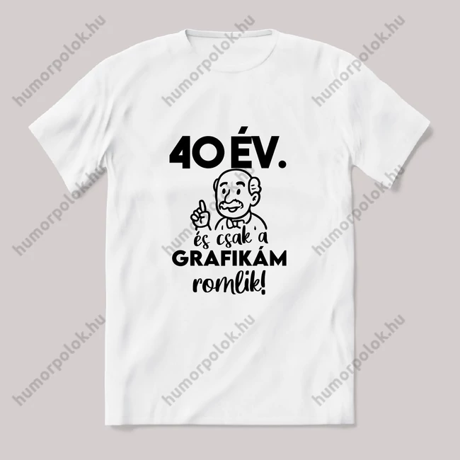 40 Éves és csak a grafikám romlik. Fehér feliratos vicces szülinapos póló.