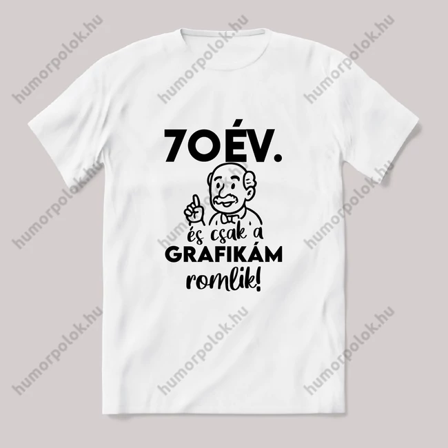 70 Éves és csak a grafikám romlik. Fehér feliratos vicces szülinapos póló.