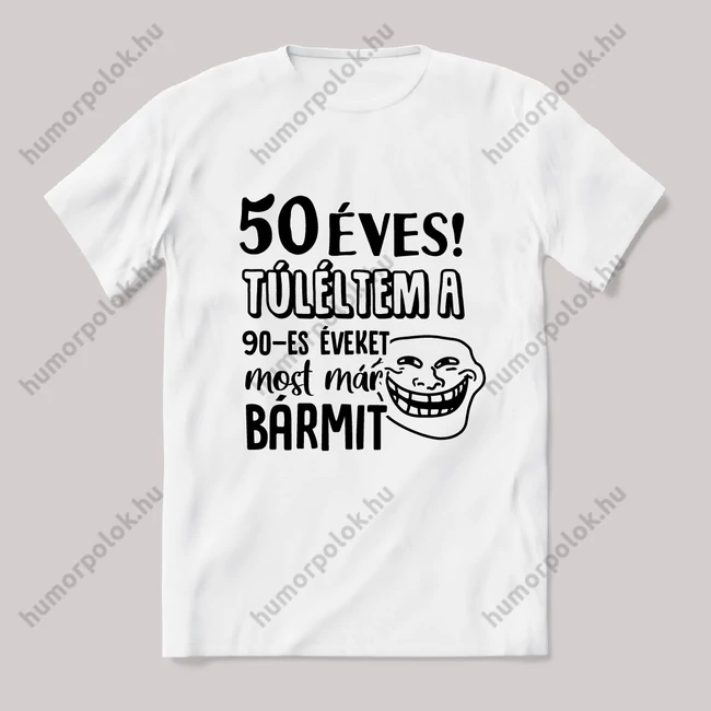 50 évesen túléltem a 90-es éveket, most már bármit. Fehér feliratos vicces szülinapos póló.